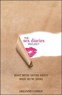 The Sex Diaries Project: What We're Saying about What We're Doing by Cohen, Arianne