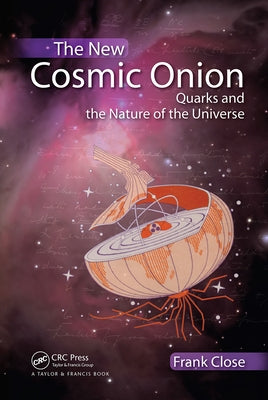 The New Cosmic Onion: Quarks and the Nature of the Universe by Close, Frank
