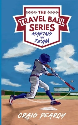The Travel Ball Series: Making the Team by Pearcy, Craig