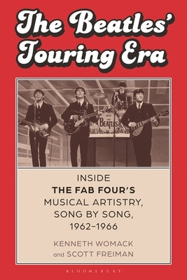The Beatles' Touring Era: Inside the Fab Four's Musical Artistry, Song by Song, 1962-1966 by Womack, Kenneth