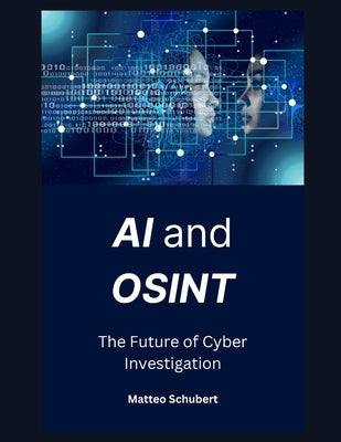 AI and OSINT: The Future of Cyber Investigation by Schubert, Matteo