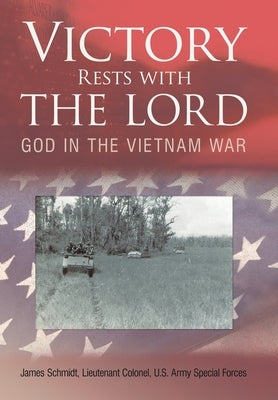 Victory Rests with the Lord: God in the Vietnam War by Schmidt, James