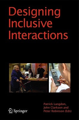 Designing Inclusive Interactions: Inclusive Interactions Between People and Products in Their Contexts of Use by Langdon, P.