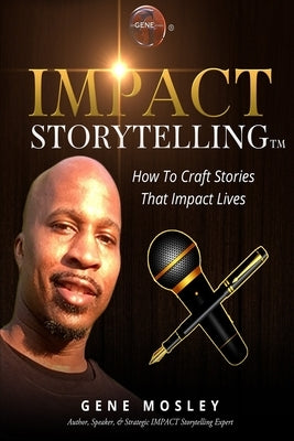 IMPACT Storytelling: How To Craft Stories That IMPACT Lives by Mosley, Gene