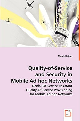 Quality-of-Service and Security in Mobile Ad Hoc Networks by Hejmo, Marek