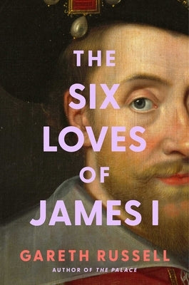 The Six Loves of James I by Russell, Gareth