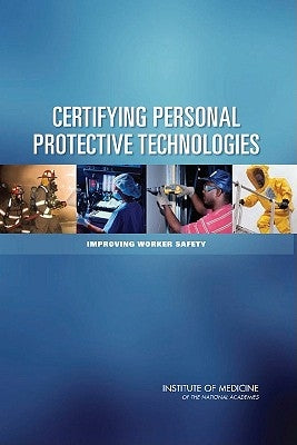 Certifying Personal Protective Technologies: Improving Worker Safety by Institute of Medicine