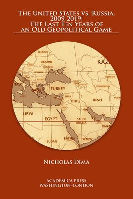 The United States vs. Russia, 2009-2019: The Last Ten Years of an Old Geopolitical Game by Dima, Nicholas
