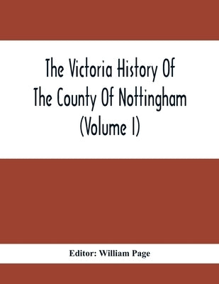 The Victoria History Of The County Of Nottingham (Volume I) by Page, William