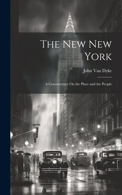 The New New York: A Commentary On the Place and the People by Van Dyke, John