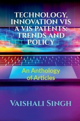 Technology, Innovation VIS a VIS Patents: TRENDS AND POLICY: Volume 1, Issue 4 of Brillopedia by Singh, Vaishali