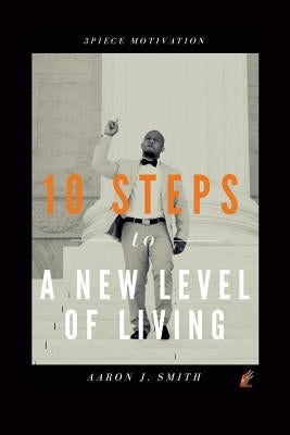 10 Steps to a New Level of Living by Smith, Aaron J.