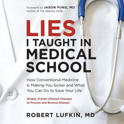 Lies I Taught in Medical School: How Conventional Medicine Is Making You Sicker and What You Can Do to Save Your Own Life by Lufkin, Robert