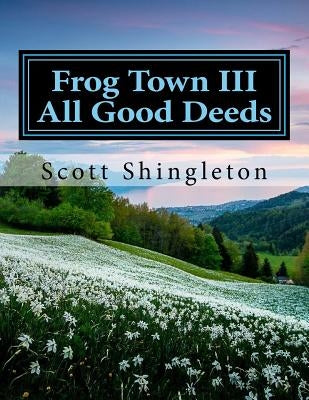 Frog Town III: All Good Deeds: All Good Deeds by Shingleton, Shelly