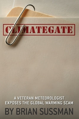 Climategate: A Veteran Meteorologist Exposes the Global Warming Scam by Sussman, Brian