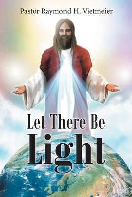 Let There Be Light by H. Vietmeier, Pastor Raymond