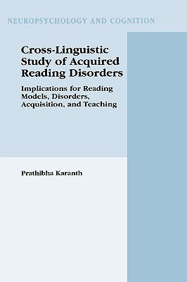 Cross-Linguistic Study of Acquired Reading Disorders: Implications for Reading Models, Disorders, Acquisition, and Teaching by Karanth, Prathibha