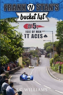 Frank 'n' Stan's Bucket List #5 - Isle of Man TT Aces by Williams, J. C.