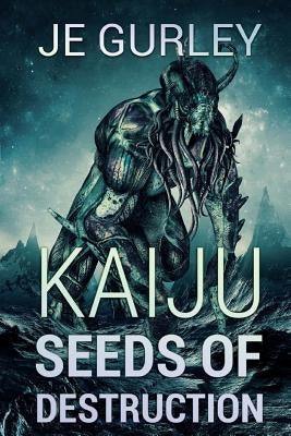 Kaiju Seeds Of Destruction by Gurley, Je