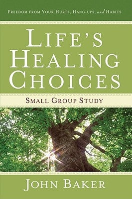 Life's Healing Choices Small Group Study: Freedom from Your Hurts, Hang-Ups, and Habits by Baker, John