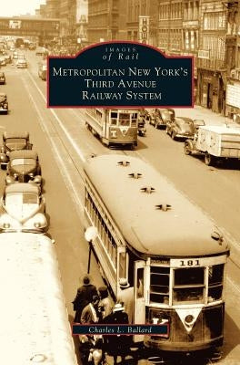Metropolitan New York's Third Avenue Railway System by Ballard, Charles L.