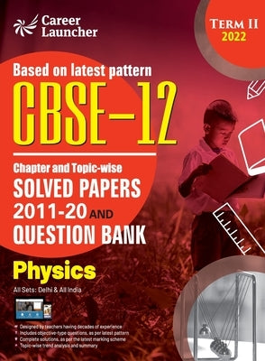 CBSE Class XII 2022 - Term II: Chapter and Topic-wise Solved Papers 2011-2020 & Question Bank: Physics by G K Publications (P) Ltd