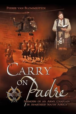 Carry on Padre: Memoirs of an Army Chaplain in Apartheid South Africa by Van Blommestein, Pierre