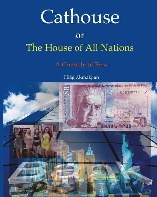 Cathouse or The House of All Nations: A Comedy of Eros by Akmakjian, Hiag