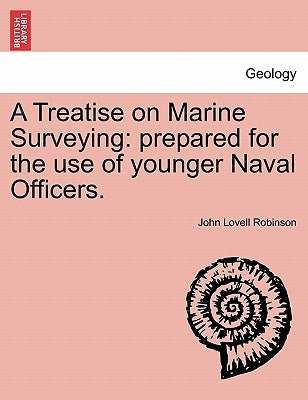 A Treatise on Marine Surveying: Prepared for the Use of Younger Naval Officers. by Robinson, John Lovell