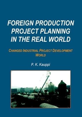 Foreign Production Project Planning In The Real World: Changed Industrial Project Development World by Kauppi, P. K.