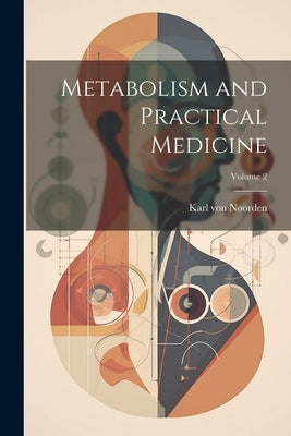 Metabolism and Practical Medicine; Volume 2 by Noorden, Karl Von