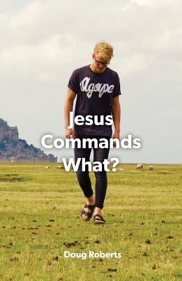 Jesus Commanded What by Roberts, Doug
