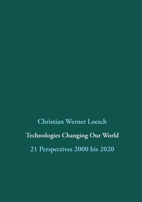 Technologies Changing Our World: 21 Perspectives 2000 bis 2020 by Loesch, Christian Werner