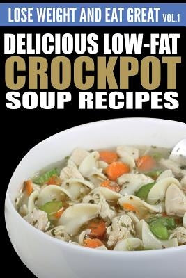 Delicious Low-Fat Crockpot Soup Recipes by Anderson, Erica