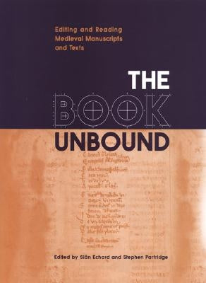The Book Unbound: Editing and Reading Medieval Manuscripts and Texts by Echard, Siân