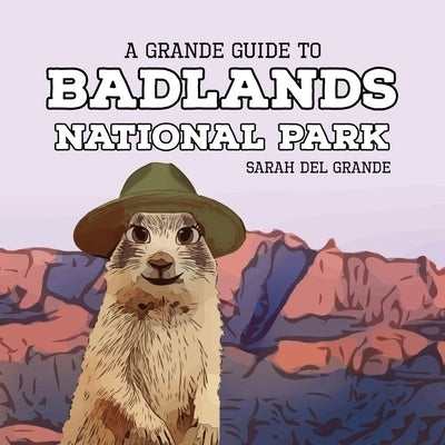 Badlands National Park: A Grande Guide for Kids by del Grande, Sarah