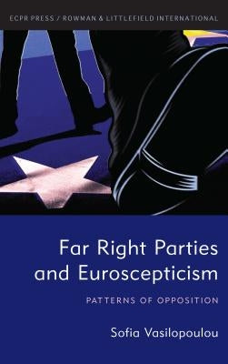 Far Right Parties and Euroscepticism: Patterns of Opposition by Vasilopoulou, Sofia