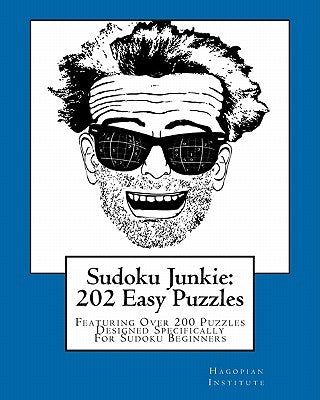 Sudoku Junkie: 202 Easy Puzzles: Featuring Over 200 Puzzles Designed Specifically For Sudoku Beginners by Hagopian Institute