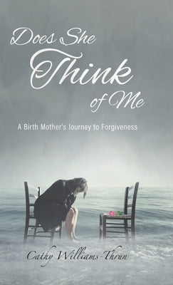 Does She Think of Me: A Birth Mother's Journey to Forgiveness by Williams-Thrun, Cathy