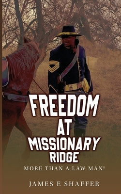 Freedom At Missionary Ridge: More Than A Law Man! by Shaffer, James E.