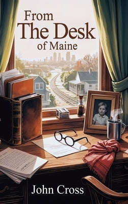 From the Desk of Maine by Cross, John