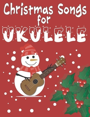 Christmas Songs for Ukulele: 27 Easy Arrangements of Favorite Holiday Songs For Xmas Time I Cute Songbook Gift For Kids and Adults by Publishing, Sonia &. Perry