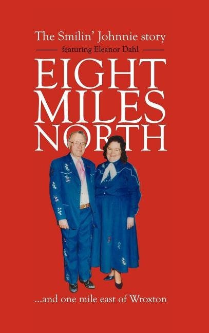 Eight Miles North: The Smilin' Johnnie Story by Farringtonmedia