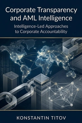 Corporate Transparency and AML Intelligence: Corporate Transparency and AML Intelligence by Titov, Konstantin