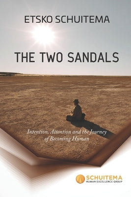 The Two Sandals: Intention, Attention and the Journey of Becoming Human by Schuitema, Etsko