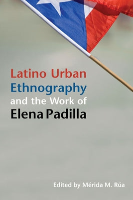 Latino Urban Ethnography and the Work of Elena Padilla by Rua, Merida M.