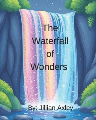 The Waterfall of Wonders by Axley, Jillian