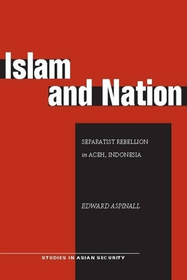 Islam and Nation: Separatist Rebellion in Aceh, Indonesia by Aspinall, Edward