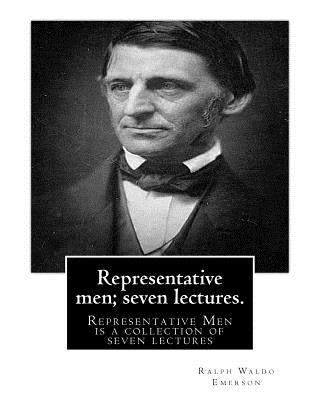 Representative men; seven lectures. By Ralph Waldo Emerson: Representative Men is a collection of seven lectures by Emerson, Ralph Waldo