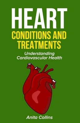 Heart conditions and treatments: Understanding Cardiovascular Health by Collins, Anita